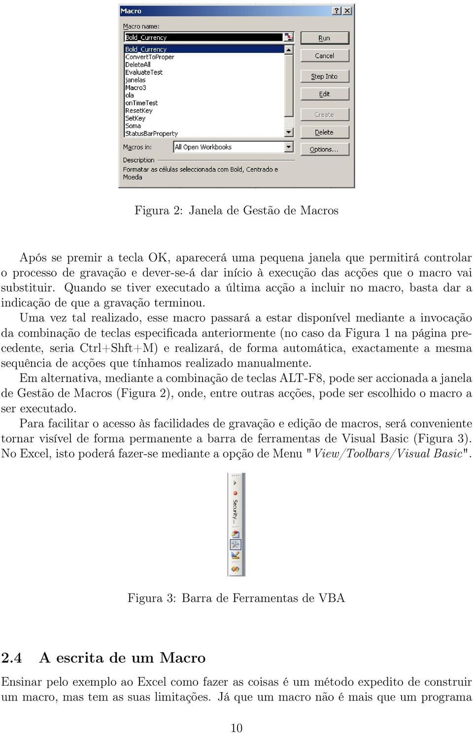 Uma vez tal realizado, esse macro passará a estar disponível mediante a invocação da combinação de teclas especificada anteriormente (no caso da Figura 1 na página precedente, seria Ctrl+Shft+M) e