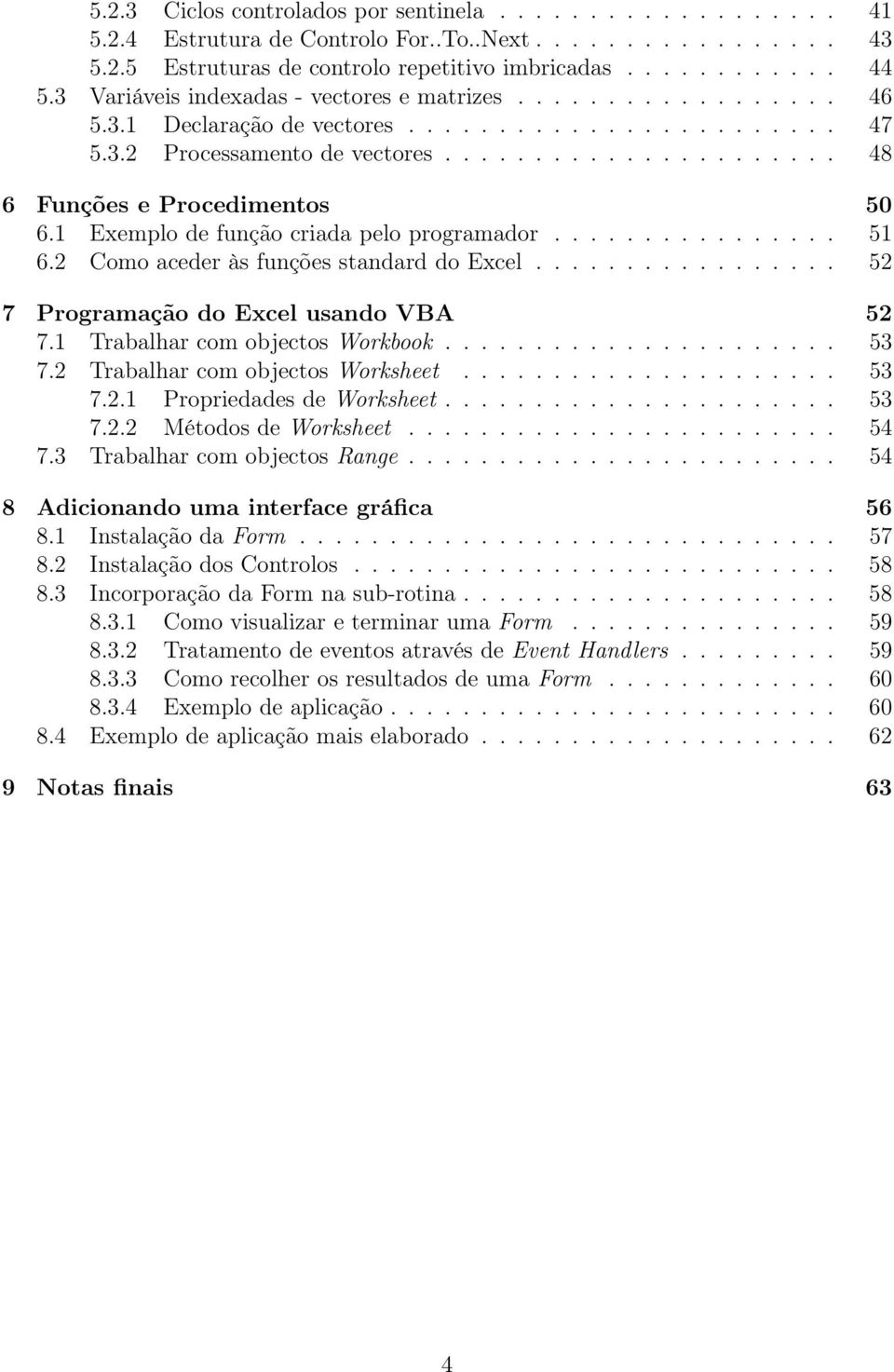 1 Exemplo de função criada pelo programador................ 51 6.2 Como aceder às funções standard do Excel................. 52 7 Programação do Excel usando VBA 52 7.