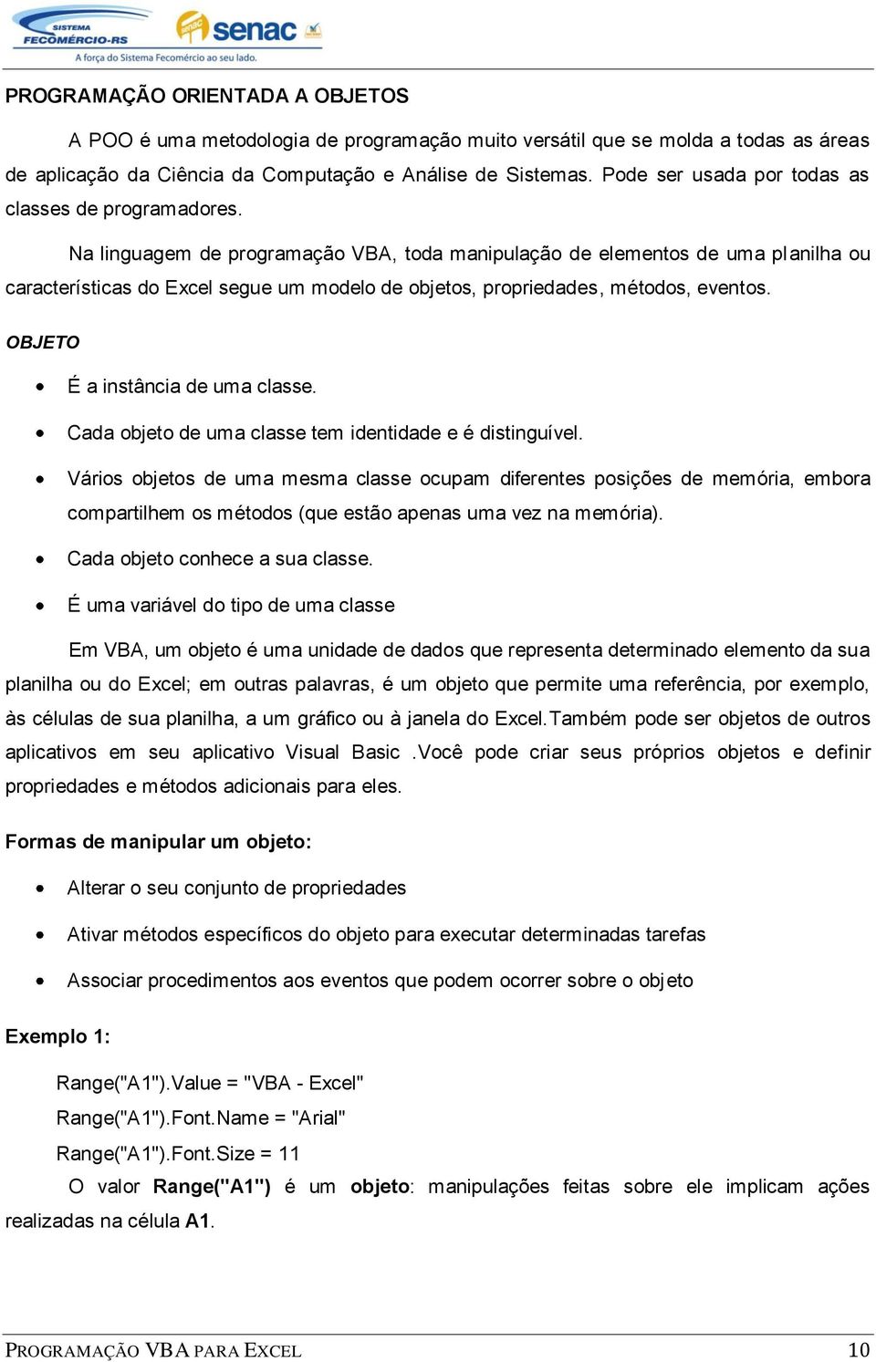 Na linguagem de programação VBA, toda manipulação de elementos de uma planilha ou características do Excel segue um modelo de objetos, propriedades, métodos, eventos.