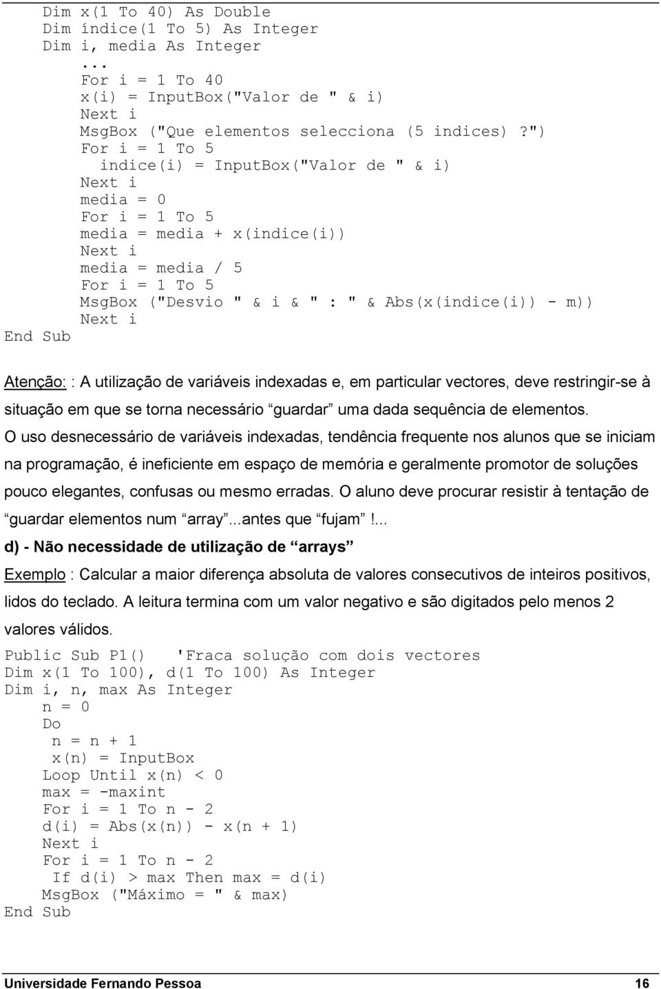 Abs(x(indice(i)) - m)) Next i Atenção: : A utilização de variáveis indexadas e, em particular vectores, deve restringir-se à situação em que se torna necessário guardar uma dada sequência de