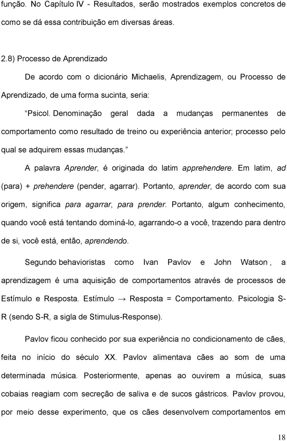 Denominação geral dada a mudanças permanentes de comportamento como resultado de treino ou experiência anterior; processo pelo qual se adquirem essas mudanças.