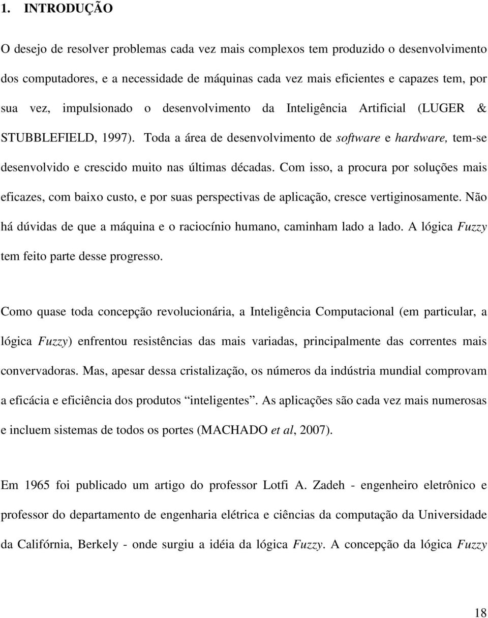 Com isso, a procura por soluções mais eficazes, com baixo custo, e por suas perspectivas de aplicação, cresce vertiginosamente.