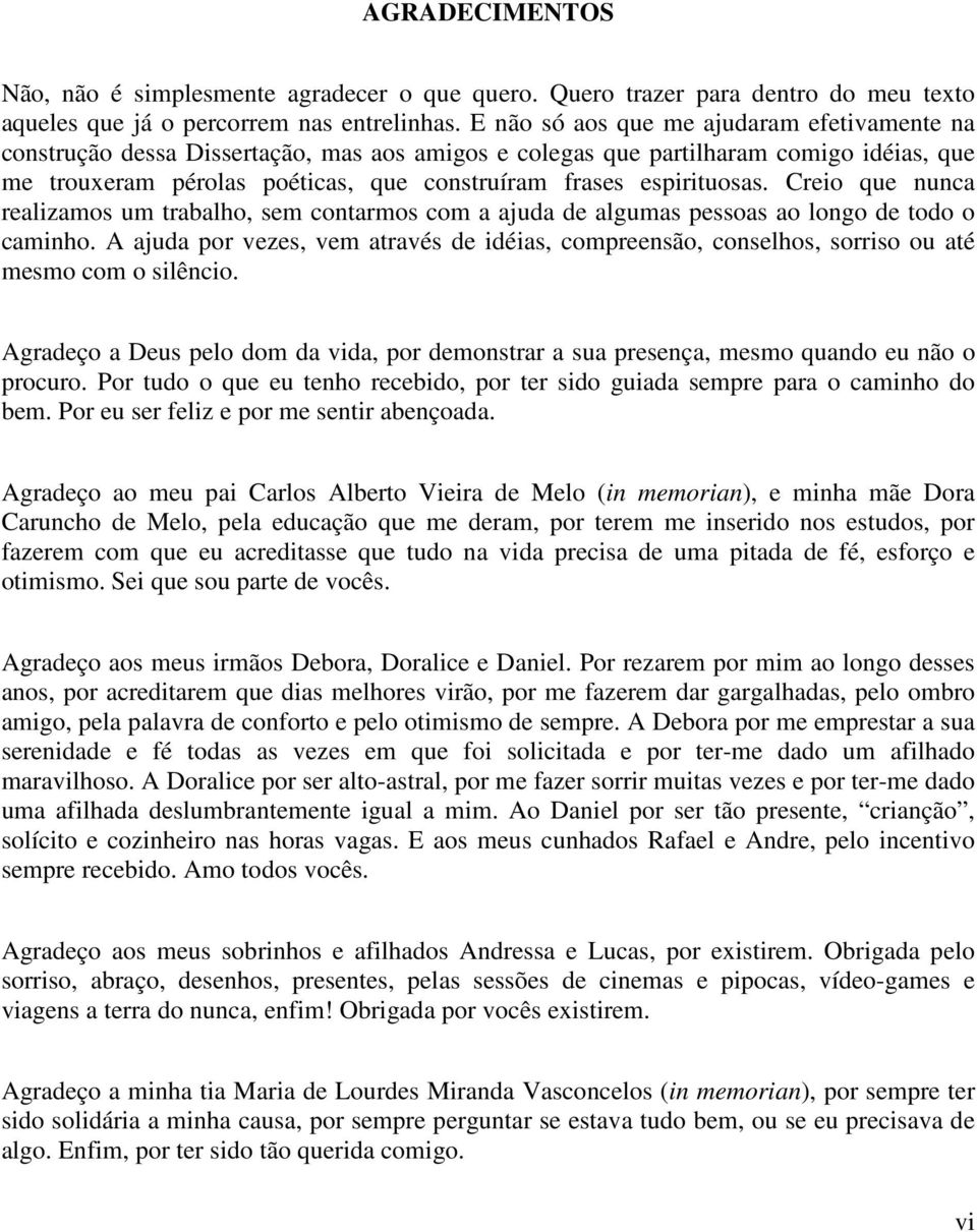 espirituosas. Creio que nunca realizamos um trabalho, sem contarmos com a ajuda de algumas pessoas ao longo de todo o caminho.