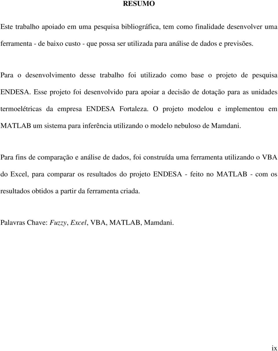 Esse projeto foi desenvolvido para apoiar a decisão de dotação para as unidades termoelétricas da empresa ENDESA Fortaleza.