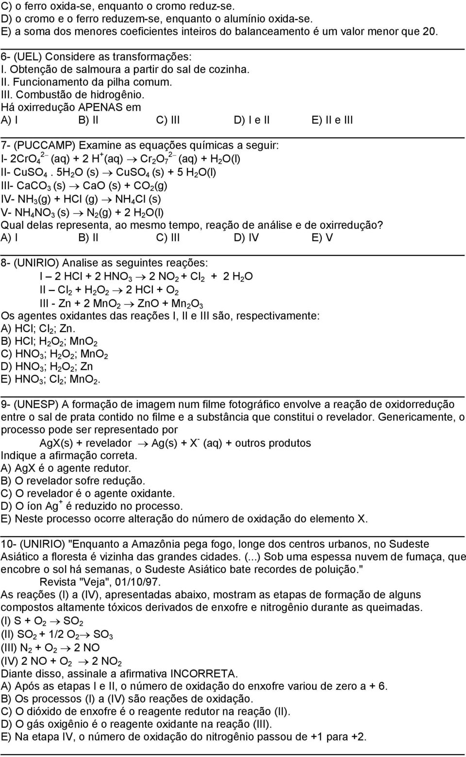 Há oxirredução APENAS em A) I B) II C) III D) I e II E) II e III 7- (PUCCAMP) Examine as equações químicas a seguir: I- 2CrO 4 2 (aq) + 2 H + (aq) Cr 2 O 7 2 (aq) + H 2 O(l) II- CuSO 4.