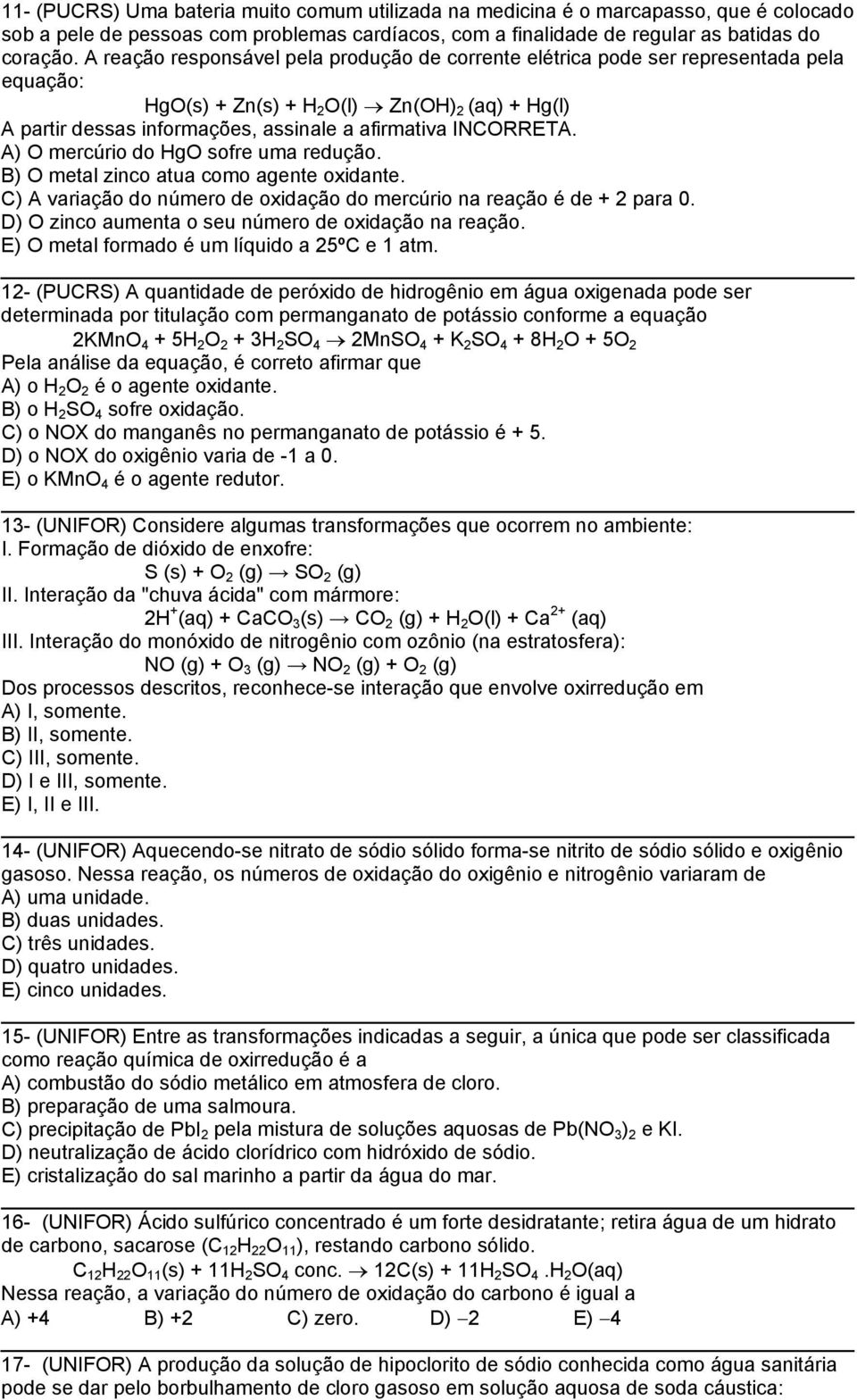 INCORRETA. A) O mercúrio do HgO sofre uma redução. B) O metal zinco atua como agente oxidante. C) A variação do número de oxidação do mercúrio na reação é de + 2 para 0.