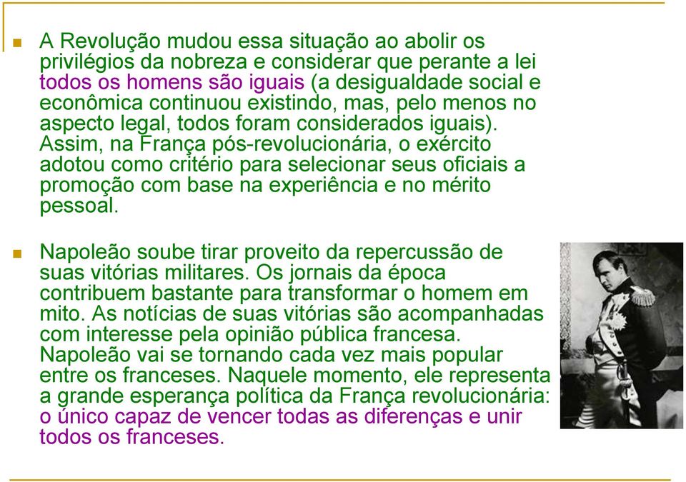 Assim, na França pós-revolucionária, o exército adotou como critério para selecionar seus oficiais a promoção com base na experiência e no mérito pessoal.