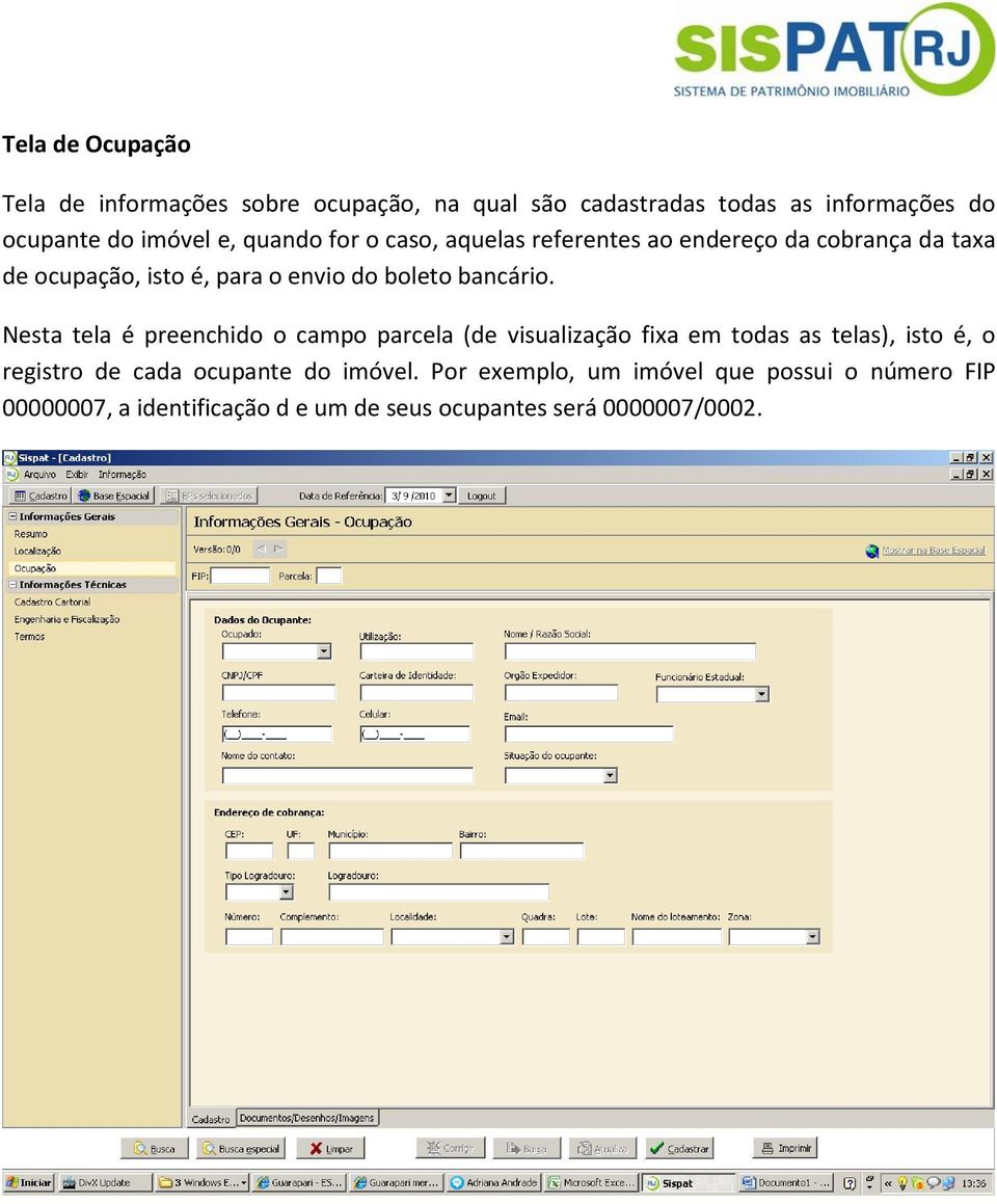 Nesta tela é preenchido o campo parcela (de visualização fixa em todas as telas), isto é, o registro de cada ocupante do