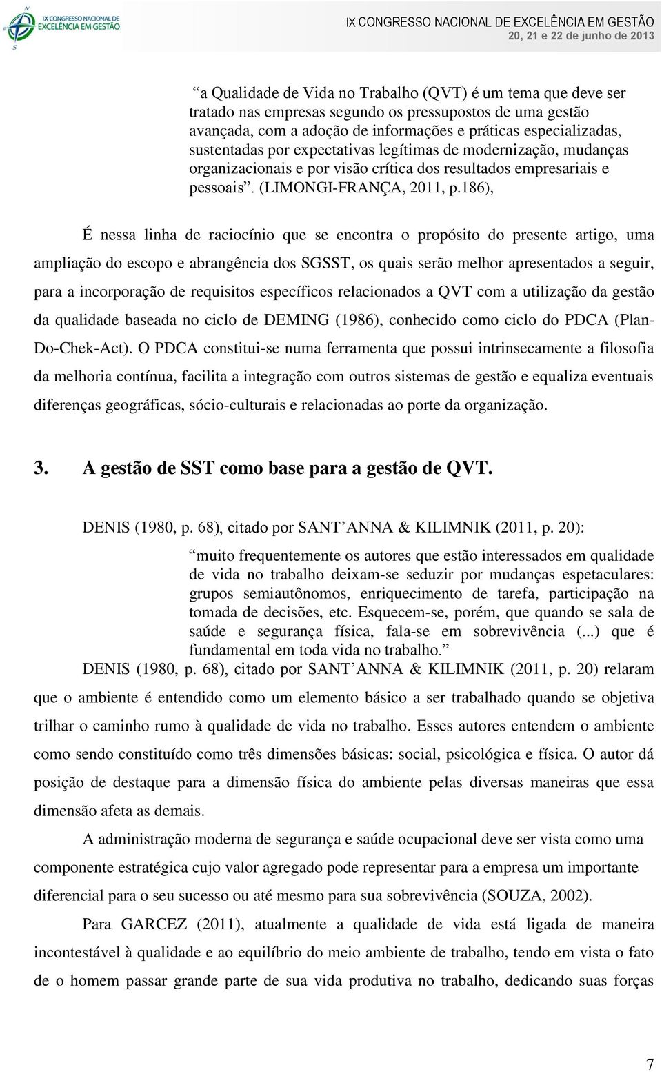 186), É nessa linha de raciocínio que se encontra o propósito do presente artigo, uma ampliação do escopo e abrangência dos SGSST, os quais serão melhor apresentados a seguir, para a incorporação de