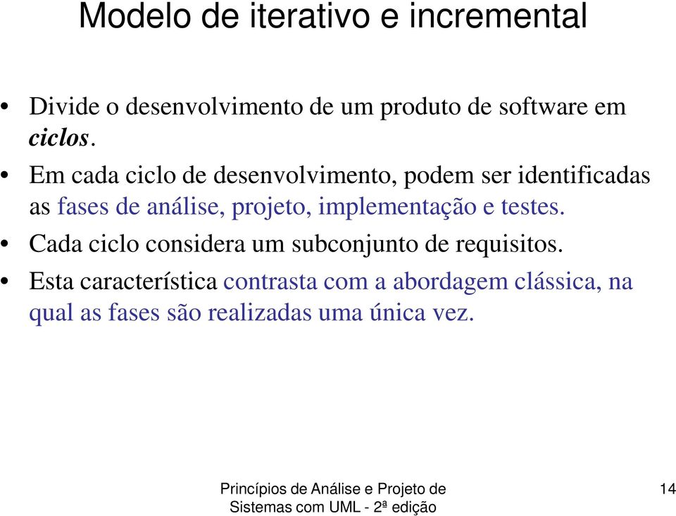 Em cada ciclo de desenvolvimento, podem ser identificadas as fases de análise, projeto,