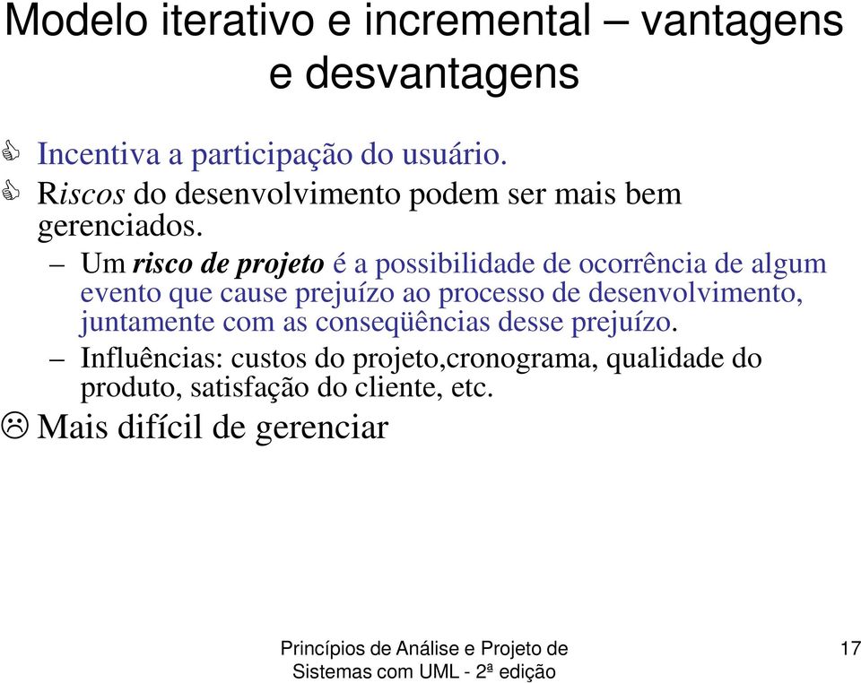 Um risco de projeto é a possibilidade de ocorrência de algum evento que cause prejuízo ao processo de