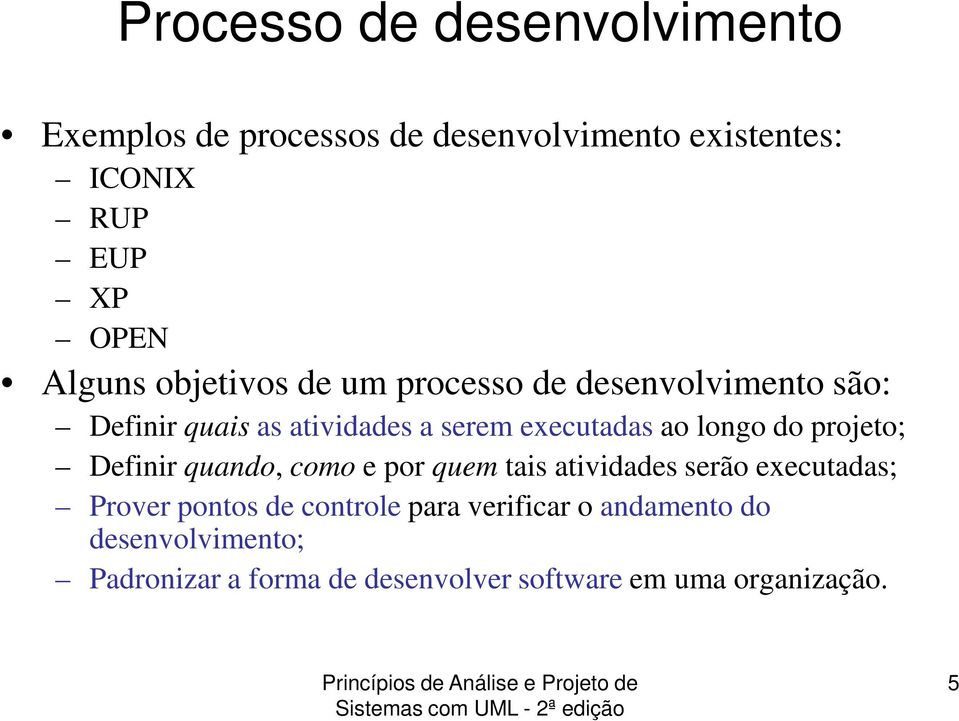 longo do projeto; Definir quando, como e por quem tais atividades serão executadas; Prover pontos de