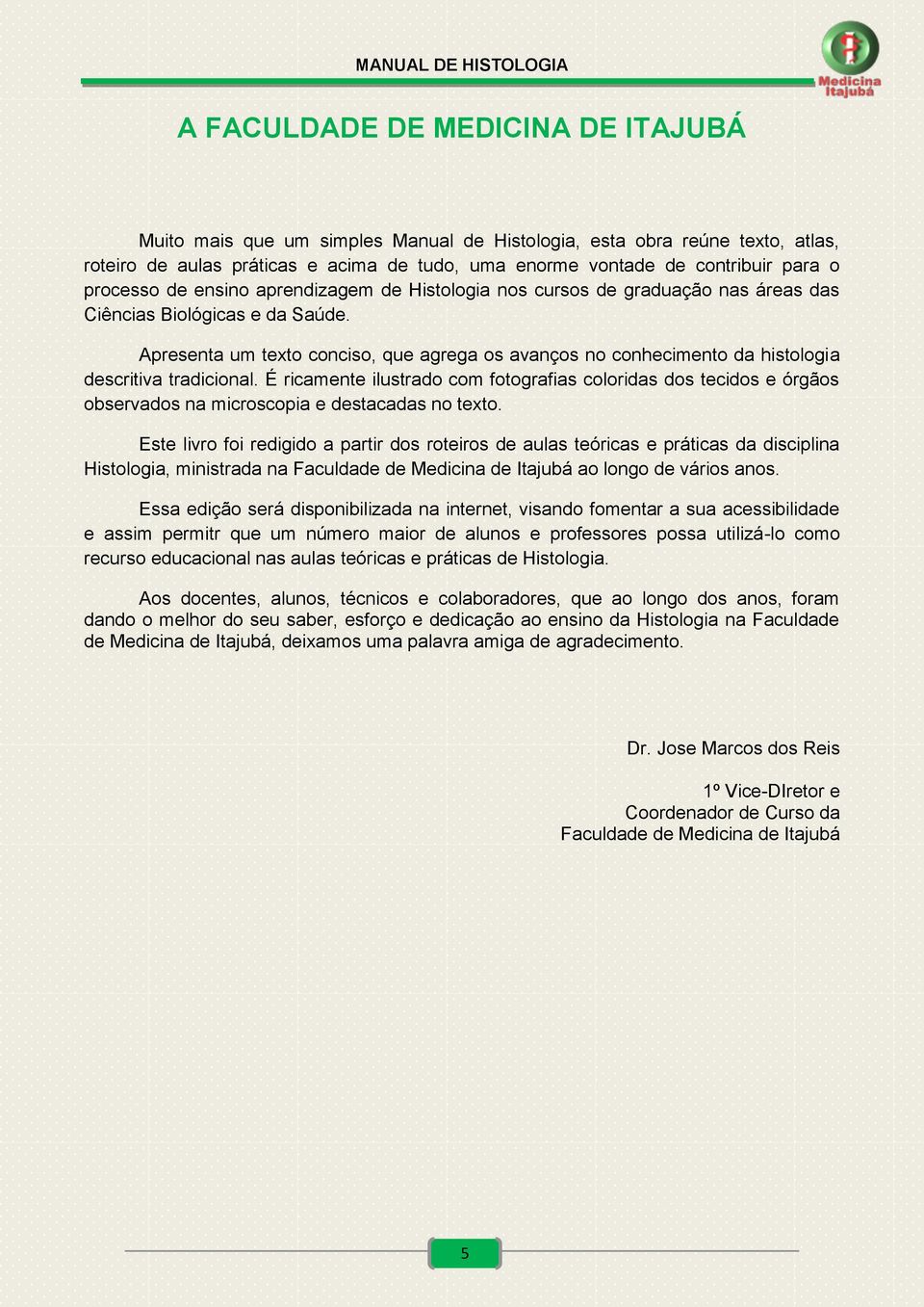 Apresenta um texto conciso, que agrega os avanços no conhecimento da histologia descritiva tradicional.