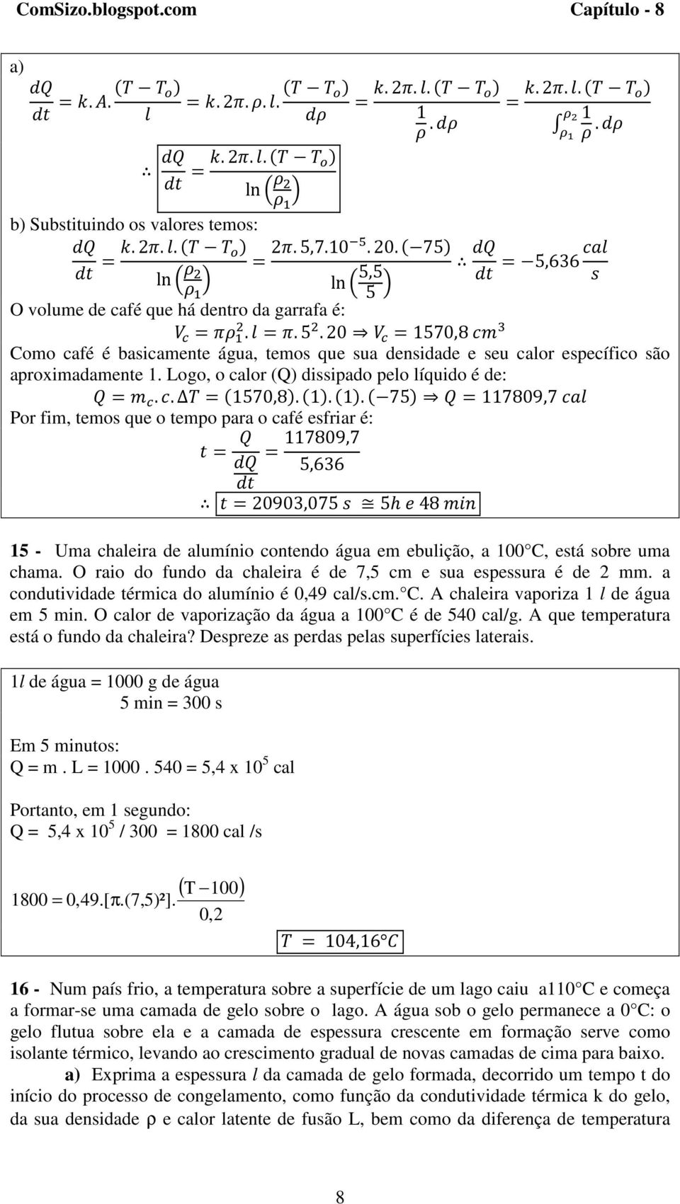 70,8. 1. 1. 75 117809,7 Por fim, temos que o tempo para o café esfriar é: 117809,7 5,636 20903,075 5 48 15 - Uma chaleira de alumínio contendo água em ebulição, a 100 C, está sobre uma chama.