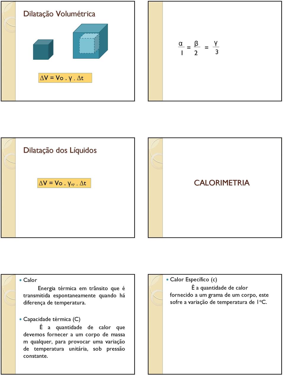 Calor Específico (c) É a quantidade de calor fornecido a um grama de um corpo, este sofre a variação de temperatura de 1 o C.