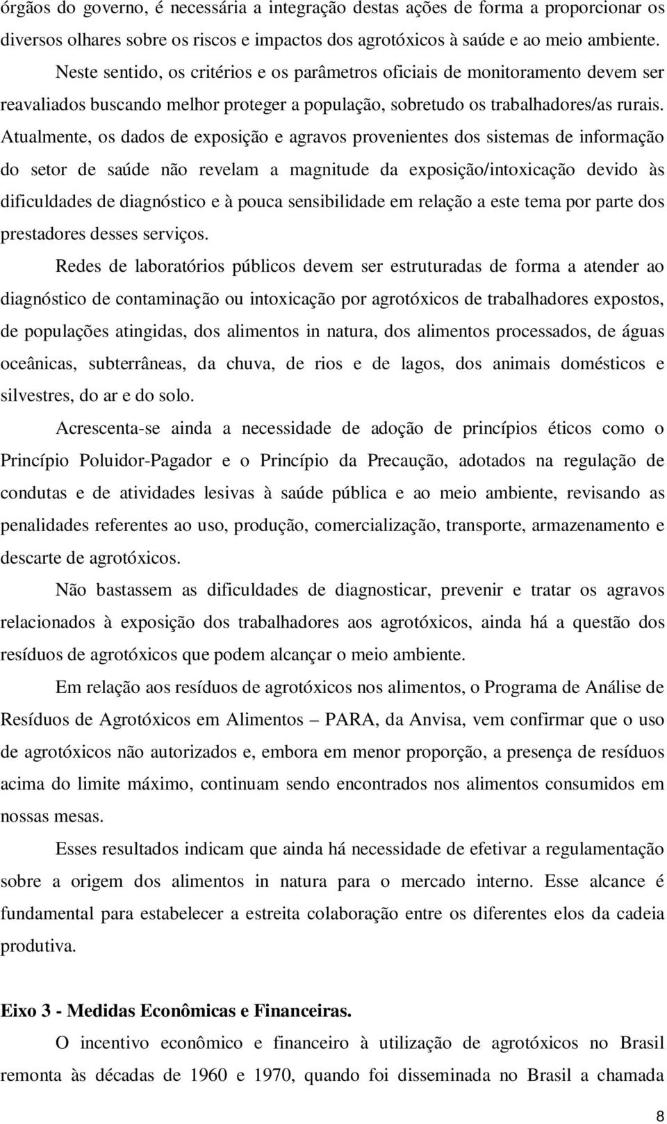 Atualmente, os dados de exposição e agravos provenientes dos sistemas de informação do setor de saúde não revelam a magnitude da exposição/intoxicação devido às dificuldades de diagnóstico e à pouca