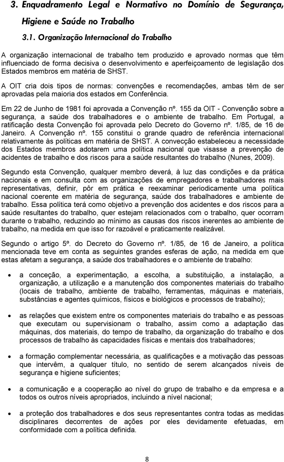 dos Estados membros em matéria de SHST. A OIT cria dois tipos de normas: convenções e recomendações, ambas têm de ser aprovadas pela maioria dos estados em Conferência.