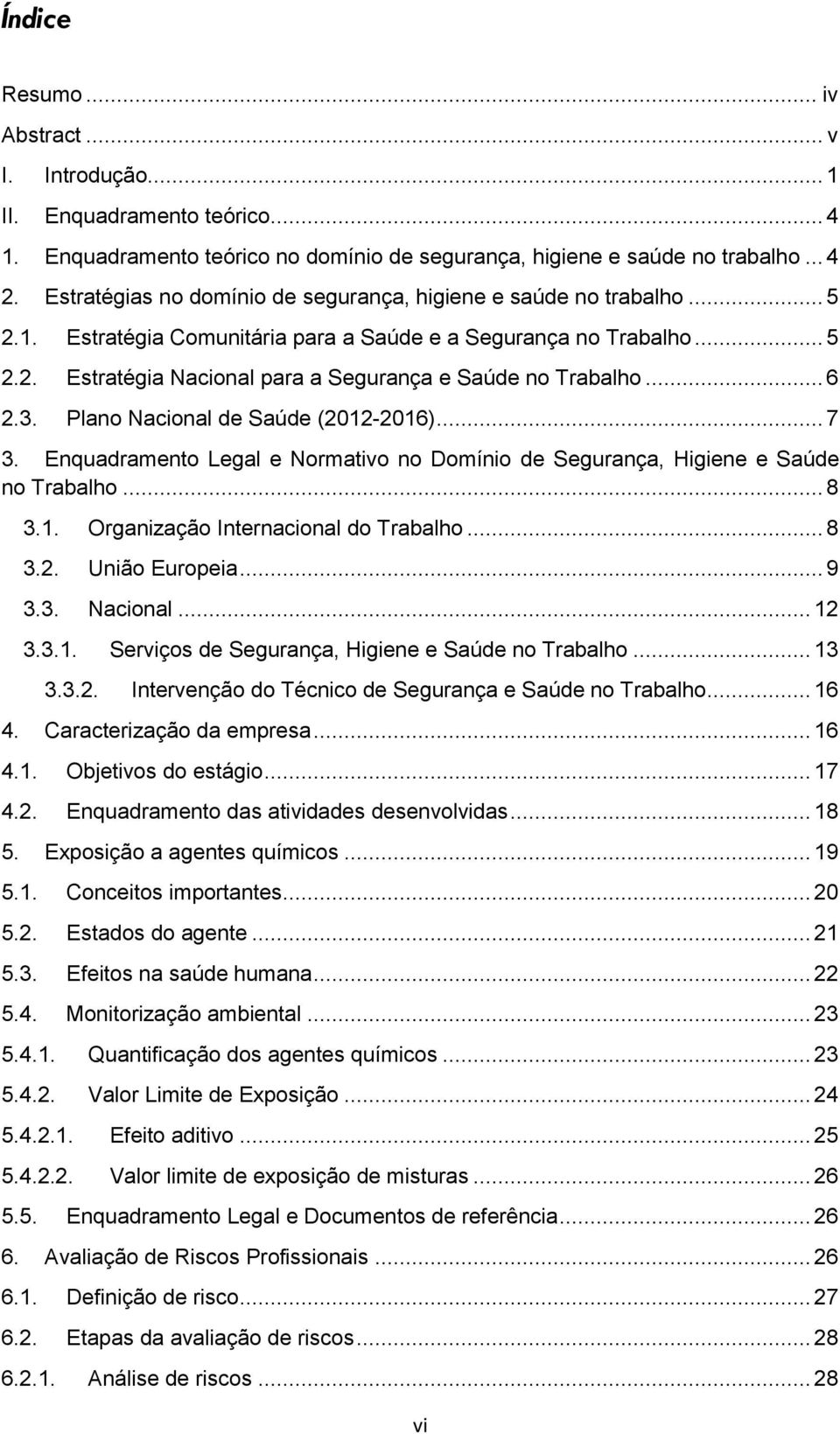 .. 6 2.3. Plano Nacional de Saúde (2012-2016)... 7 3. Enquadramento Legal e Normativo no Domínio de Segurança, Higiene e Saúde no Trabalho... 8 3.1. Organização Internacional do Trabalho... 8 3.2. União Europeia.