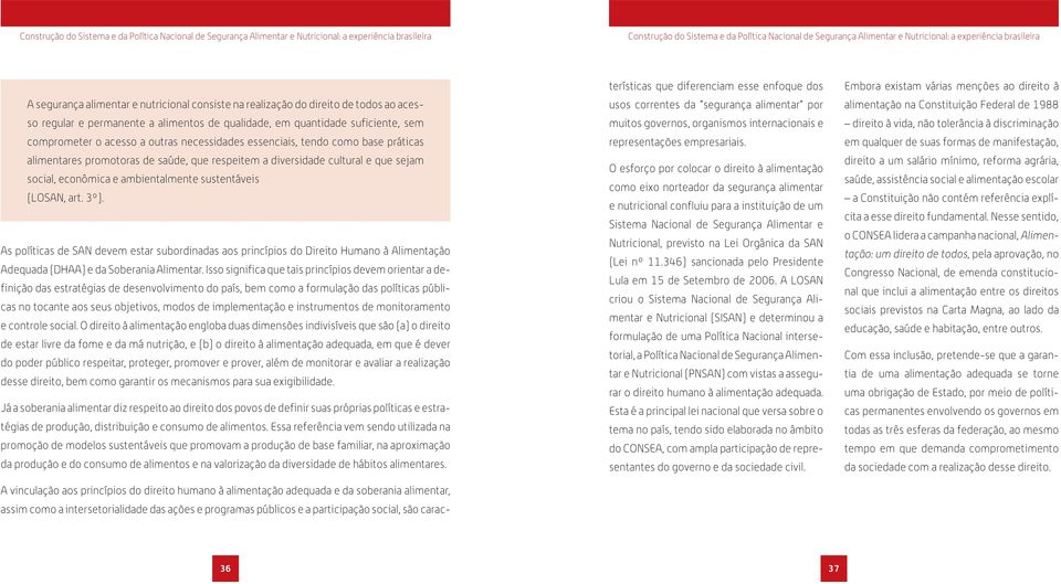 As políticas de SAN devem estar subordinadas aos princípios do Direito Humano à Alimentação Adequada (DHAA) e da Soberania Alimentar.