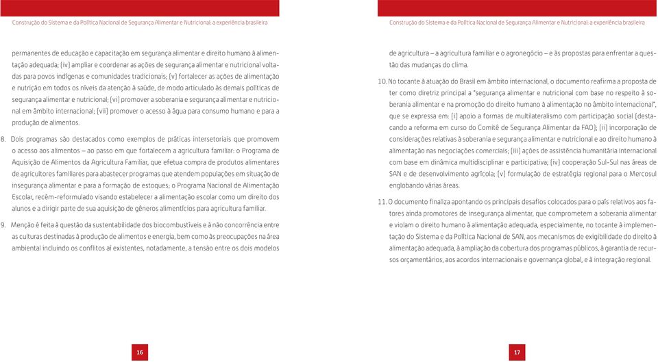 nutricional; (vi) promover a soberania e segurança alimentar e nutricional em âmbito internacional; (vii) promover o acesso à água para consumo humano e para a produção de alimentos. 8.