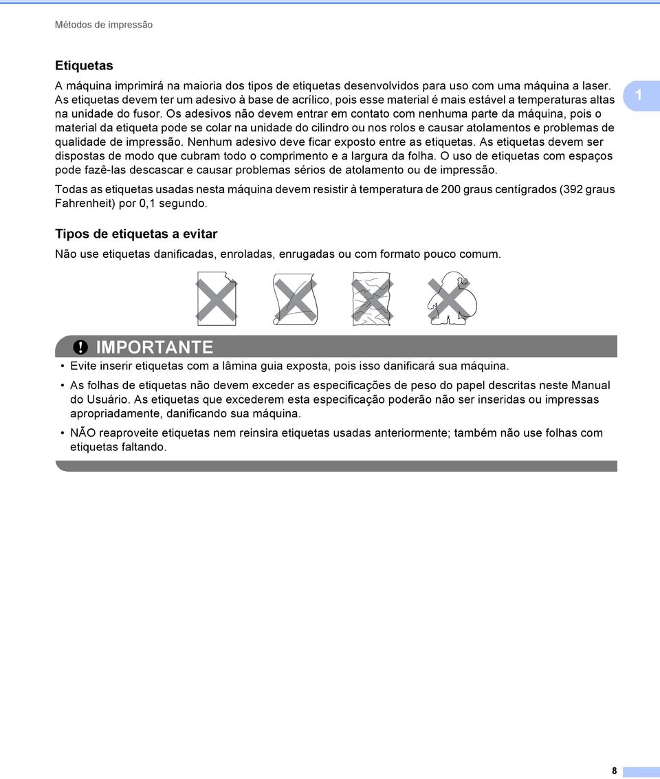 Os adesivos não devem entrar em contato com nenhuma parte da máquina, pois o material da etiqueta pode se colar na unidade do cilindro ou nos rolos e causar atolamentos e problemas de qualidade de