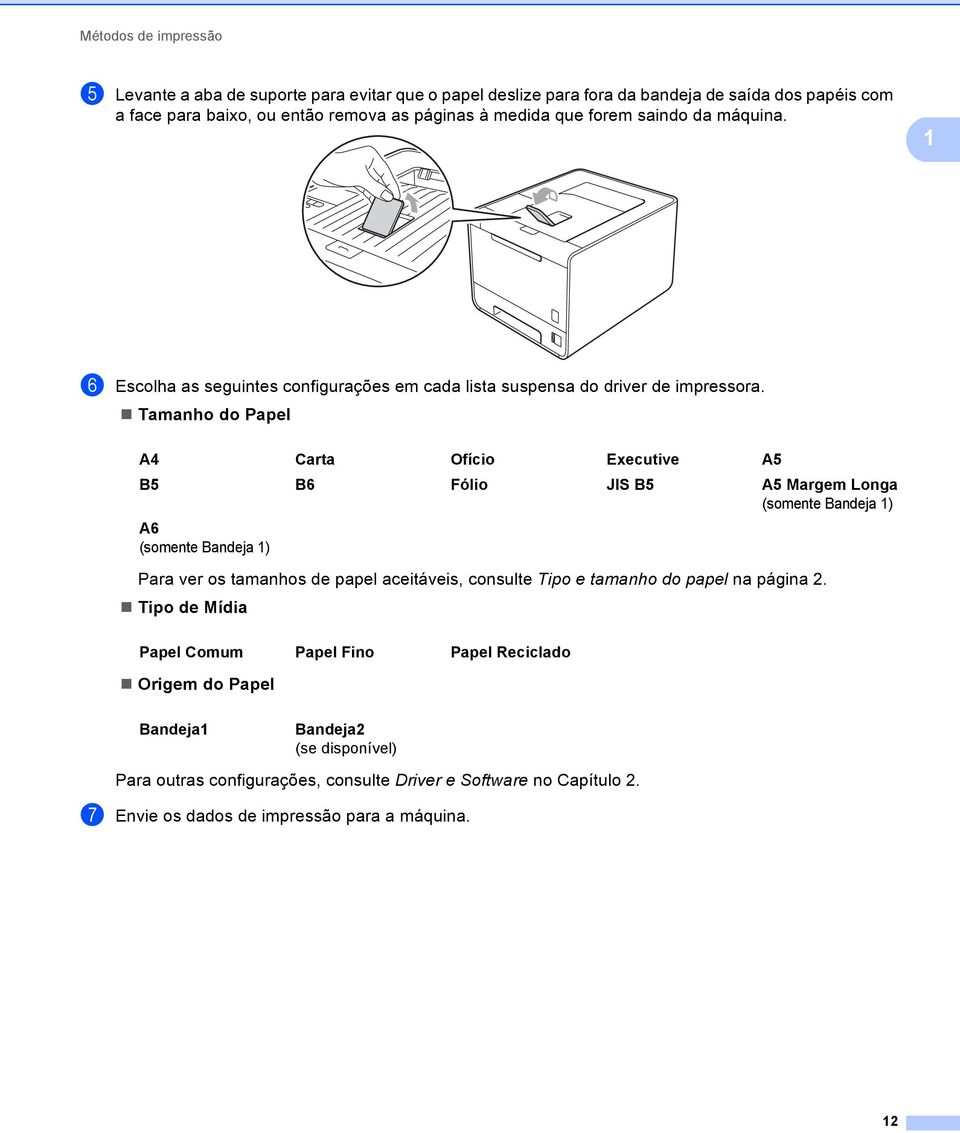 Tamanho do Papel A4 Carta Ofício Executive A5 B5 B6 Fólio JIS B5 A5 Margem Longa (somente Bandeja 1) A6 (somente Bandeja 1) Para ver os tamanhos de papel aceitáveis, consulte Tipo e