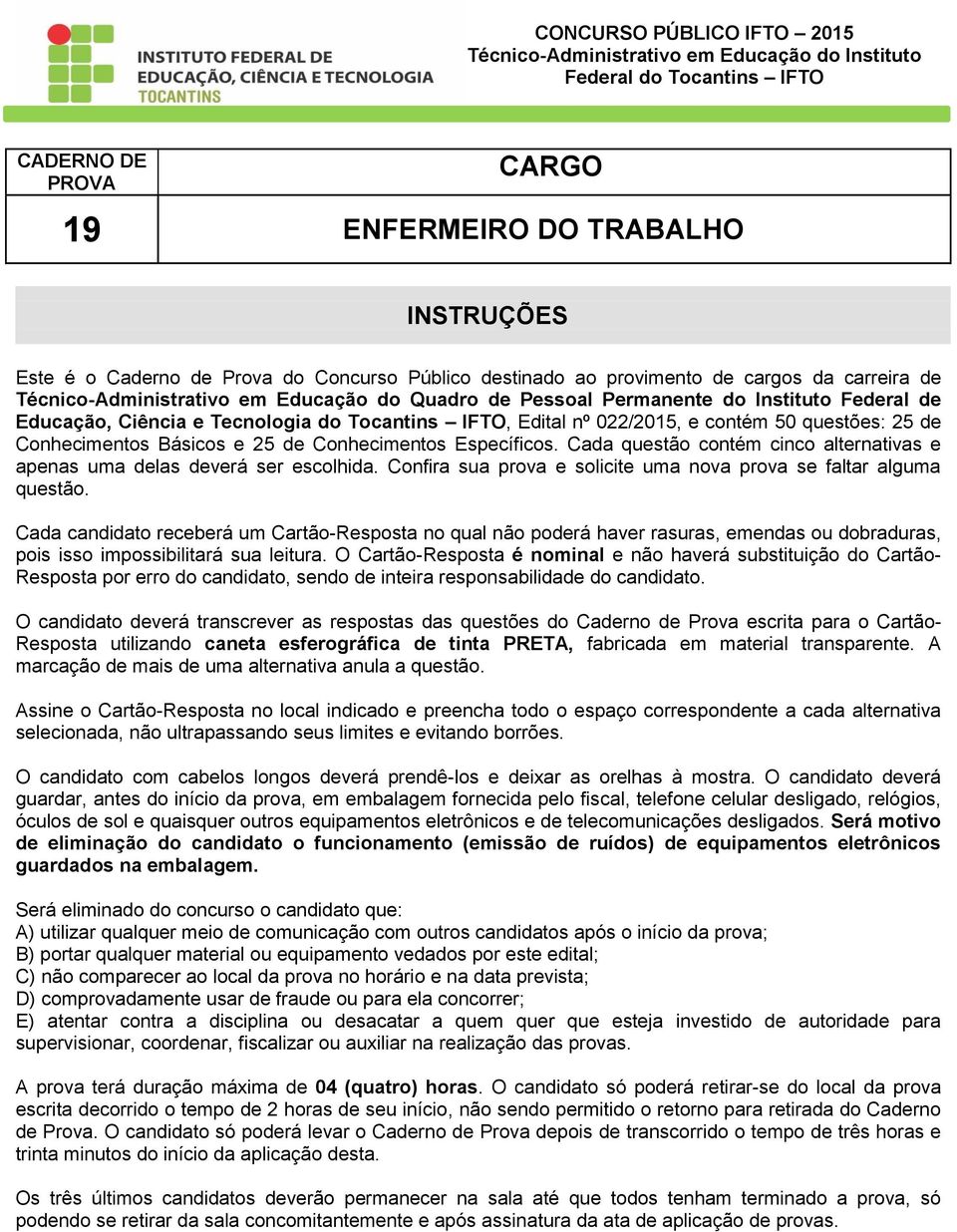 Edital nº 022/2015, e contém 50 questões: 25 de Conhecimentos Básicos e 25 de Conhecimentos Específicos. Cada questão contém cinco alternativas e apenas uma delas deverá ser escolhida.