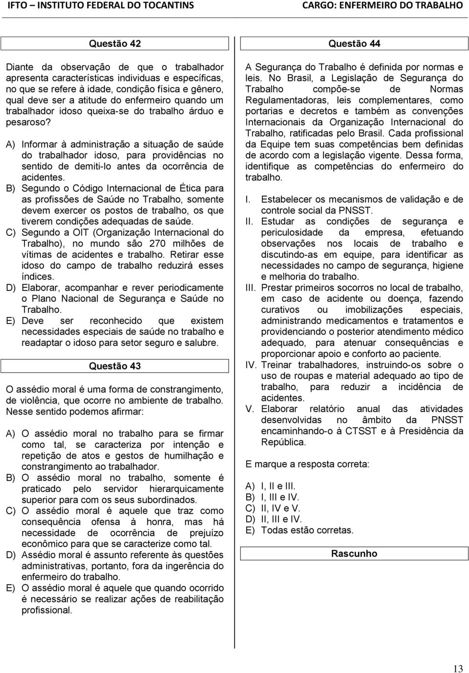 A) Informar à administração a situação de saúde do trabalhador idoso, para providências no sentido de demiti-lo antes da ocorrência de acidentes.