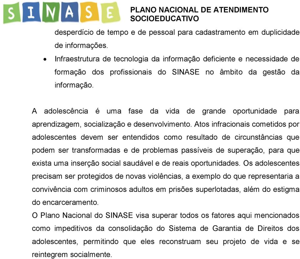 A adolescência é uma fase da vida de grande oportunidade para aprendizagem, socialização e desenvolvimento.