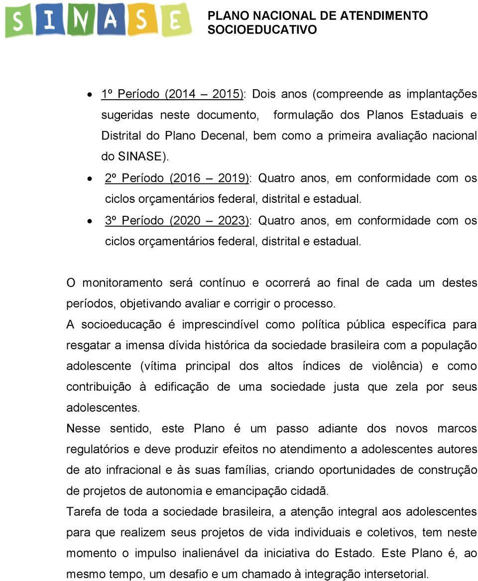 3º Período (2020 2023): Quatro anos, em conformidade com os ciclos orçamentários federal, distrital e estadual.