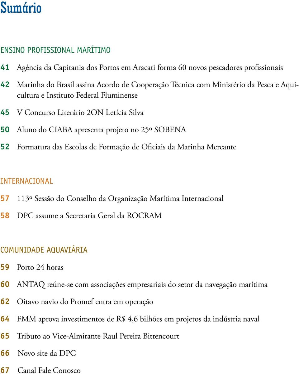 Marinha Mercante INTERNACIONAL 57 113º Sessão do Conselho da Organização Marítima Internacional 58 DPC assume a Secretaria Geral da ROCRAM COMUNIDADE AQUAVIÁRIA 59 Porto 24 horas 60 ANTAQ reúne-se