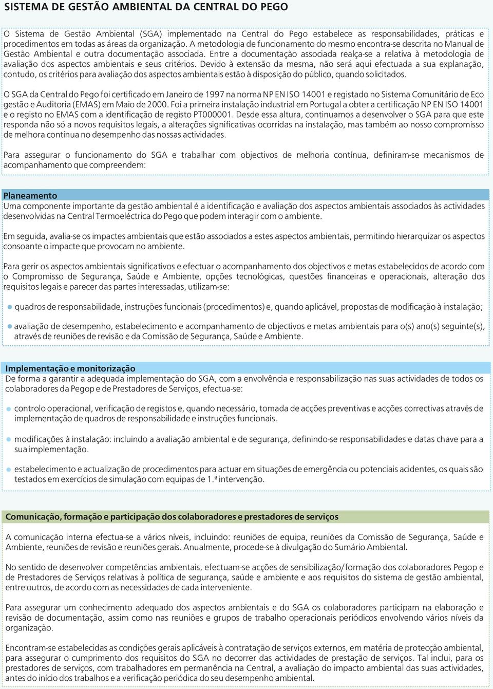 Entre a documentação associada realça-se a relativa à metodologia de avaliação dos aspectos ambientais e seus critérios.