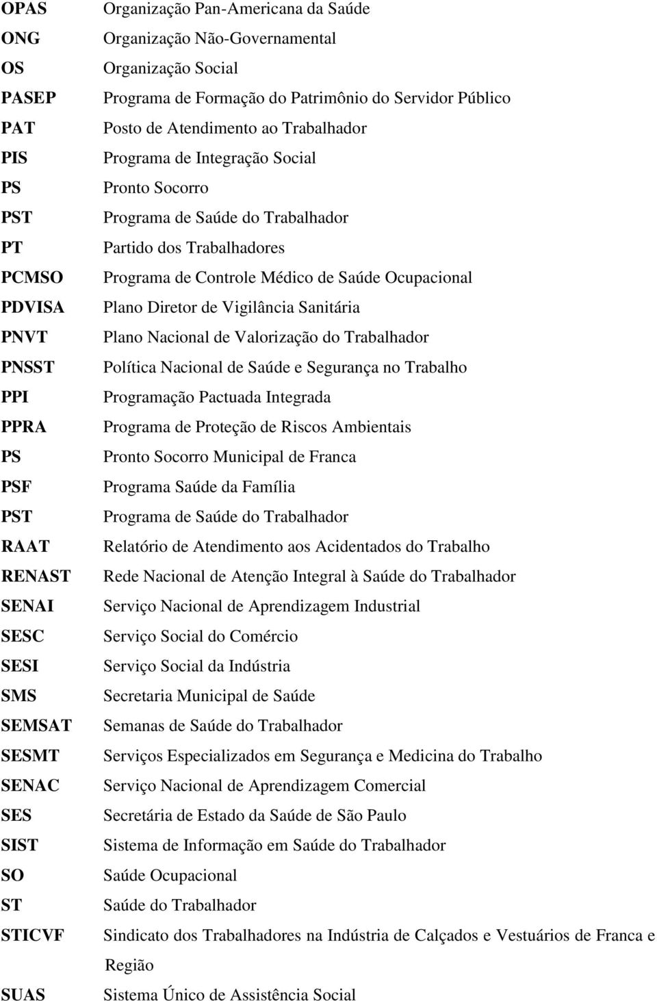 Saúde do Trabalhador Partido dos Trabalhadores Programa de Controle Médico de Saúde Ocupacional Plano Diretor de Vigilância Sanitária Plano Nacional de Valorização do Trabalhador Política Nacional de