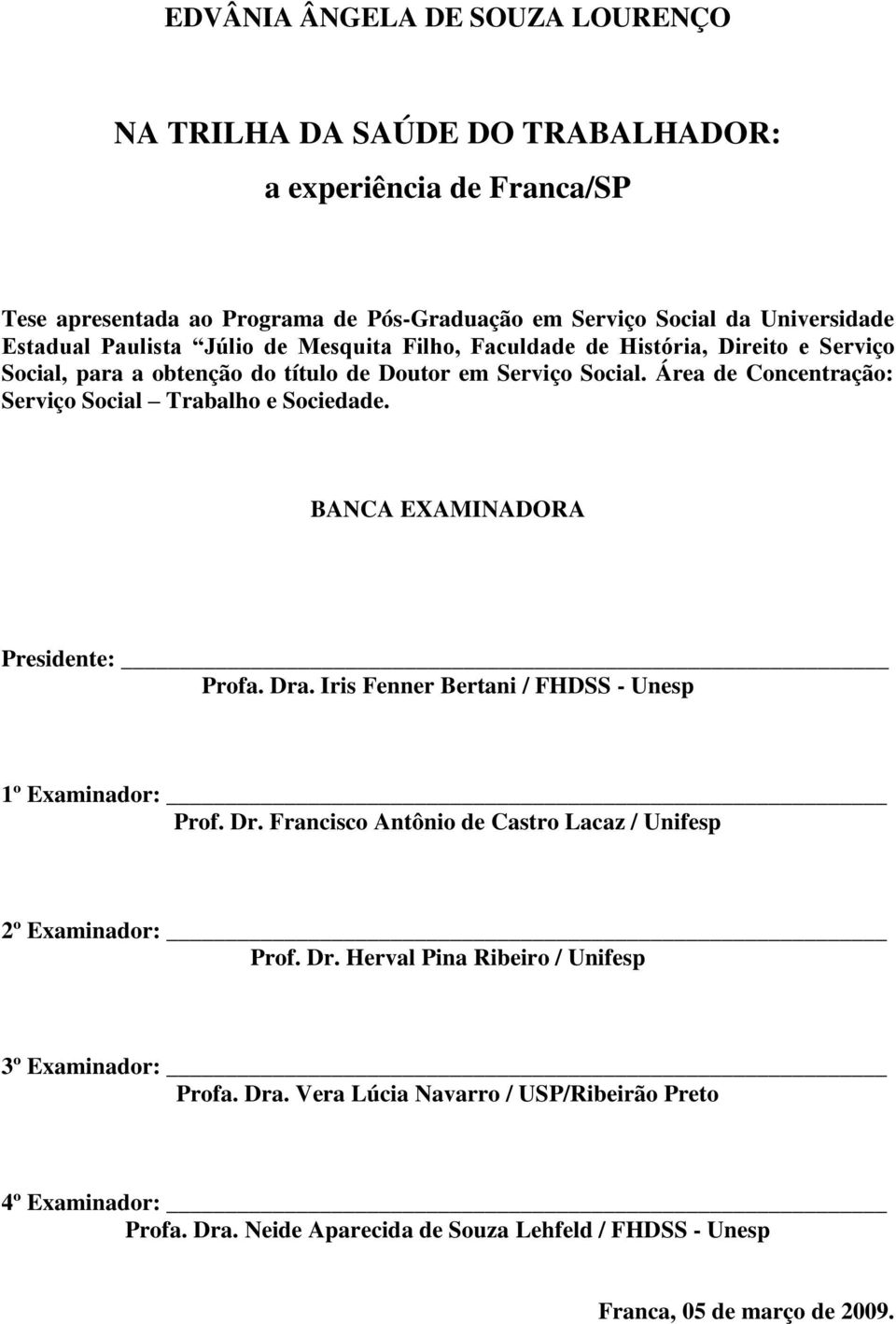 Área de Concentração: Serviço Social Trabalho e Sociedade. BANCA EXAMINADORA Presidente: Profa. Dra. Iris Fenner Bertani / FHDSS - Unesp 1º Examinador: Prof. Dr. Francisco Antônio de Castro Lacaz / Unifesp 2º Examinador: Prof.