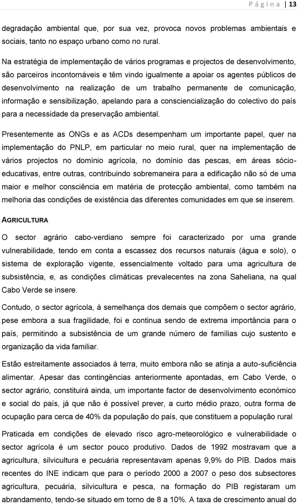 um trabalho permanente de comunicação, informação e sensibilização, apelando para a consciencialização do colectivo do país para a necessidade da preservação ambiental.