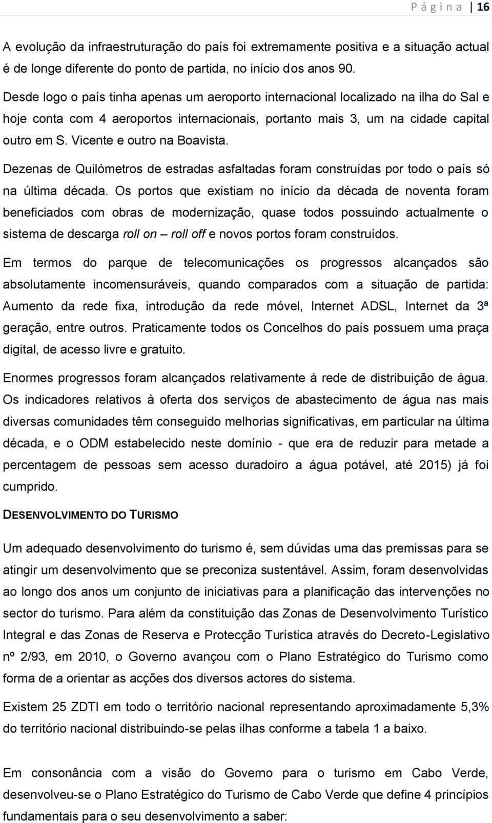 Vicente e outro na Boavista. Dezenas de Quilómetros de estradas asfaltadas foram construídas por todo o país só na última década.