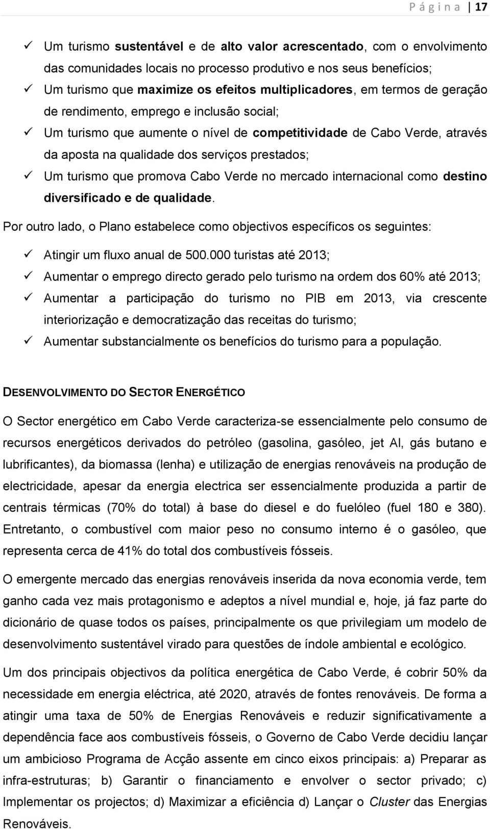 Um turismo que promova Cabo Verde no mercado internacional como destino diversificado e de qualidade.