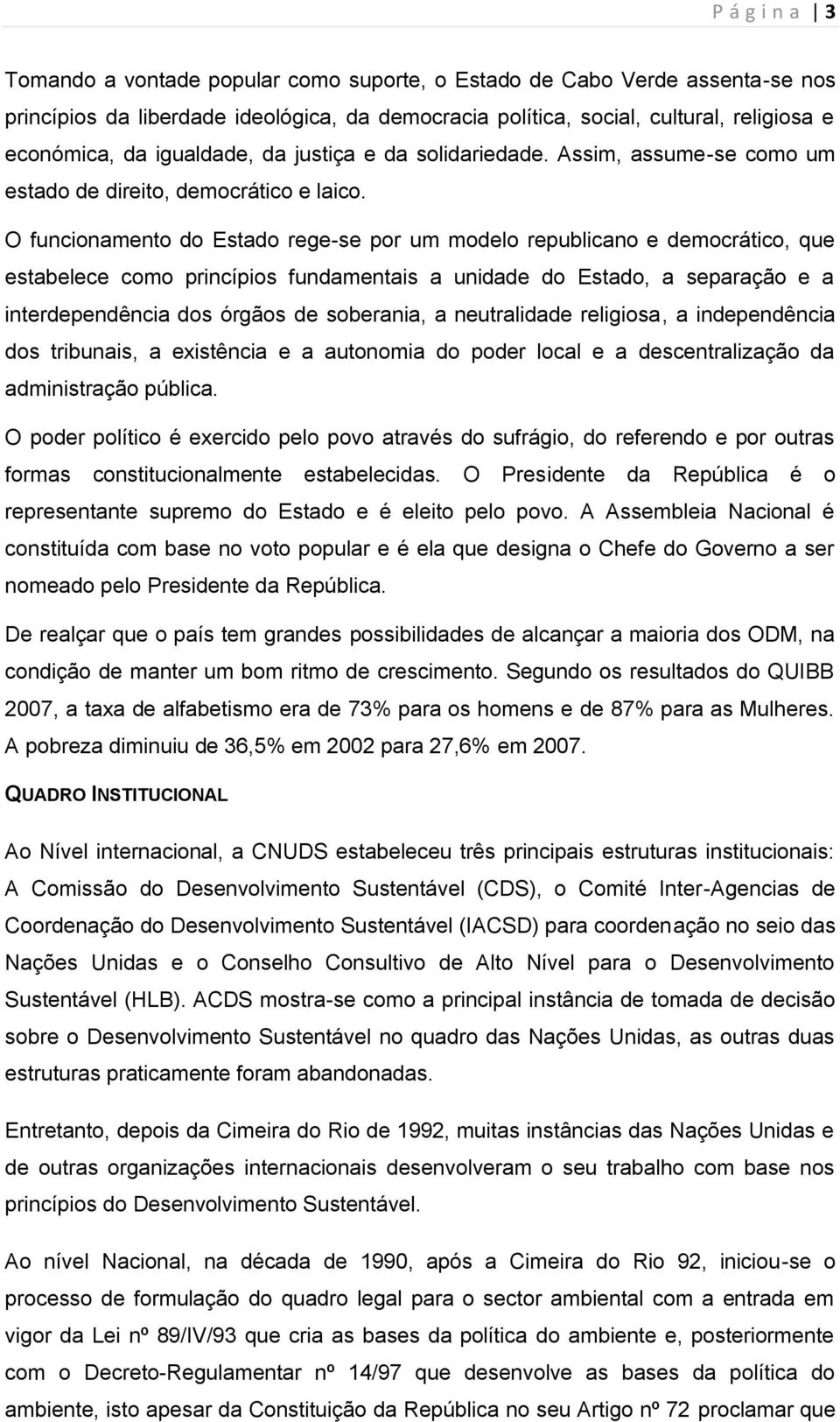 O funcionamento do Estado rege-se por um modelo republicano e democrático, que estabelece como princípios fundamentais a unidade do Estado, a separação e a interdependência dos órgãos de soberania, a