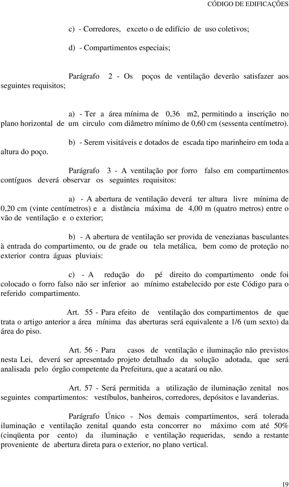 b) - Serem visitáveis e dotados de escada tipo marinheiro em toda a Parágrafo 3 - A ventilação por forro falso em compartimentos contíguos deverá observar os seguintes requisitos: a) - A abertura de