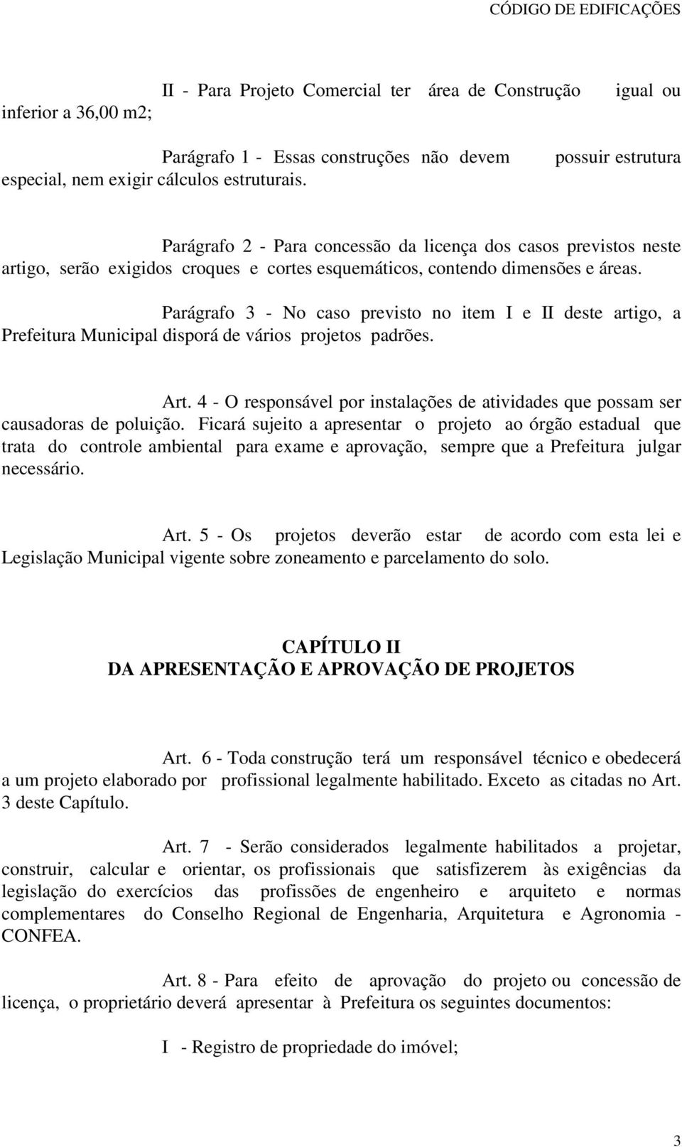 Parágrafo 3 - No caso previsto no item I e II deste artigo, a Prefeitura Municipal disporá de vários projetos padrões. Art.