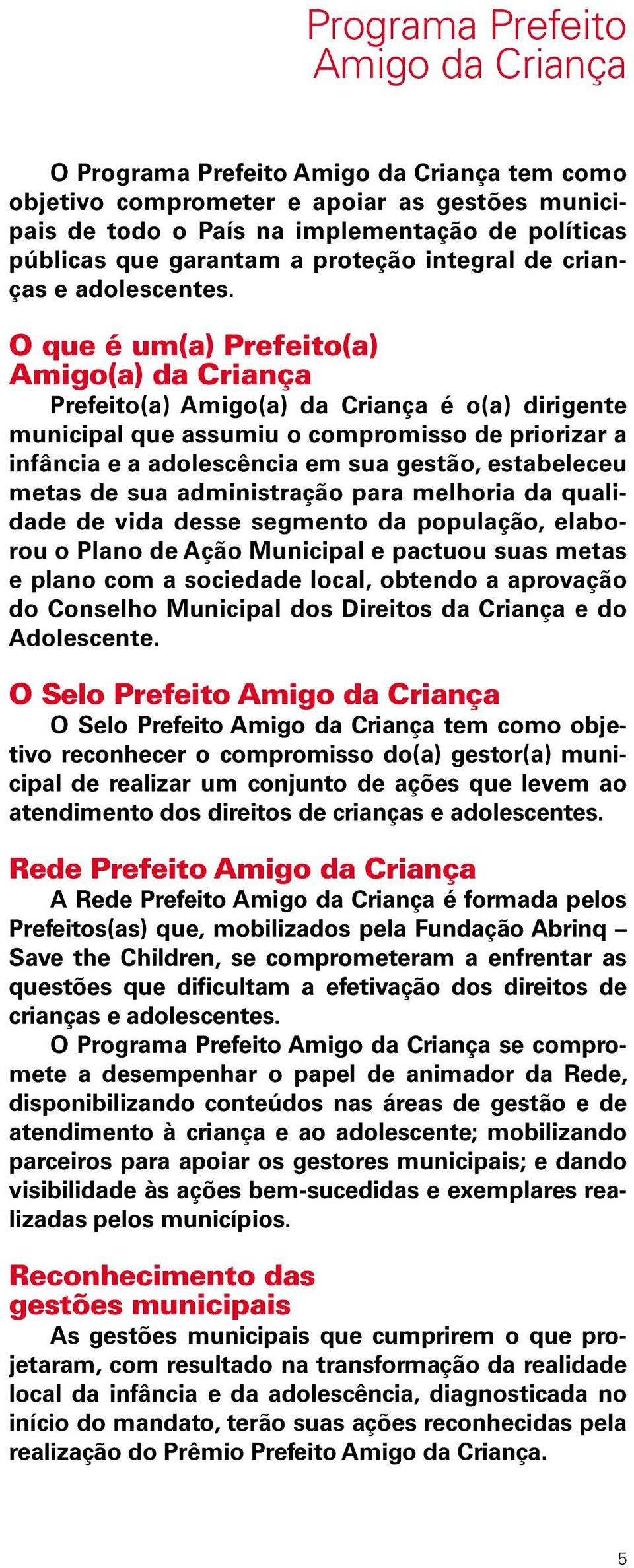 O que é um(a) Prefeito(a) Amigo(a) da Criança Prefeito(a) Amigo(a) da Criança é o(a) dirigente municipal que assumiu o compromisso de priorizar a infância e a adolescência em sua gestão, estabeleceu