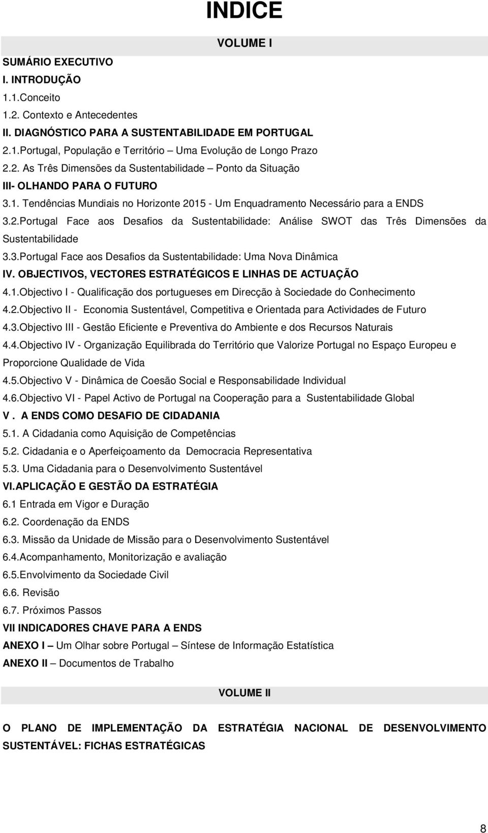 3.Portugal Face aos Desafios da Sustentabilidade: Uma Nova Dinâmica IV. OBJECTIVOS, VECTORES ESTRATÉGICOS E LINHAS DE ACTUAÇÃO 4.1.