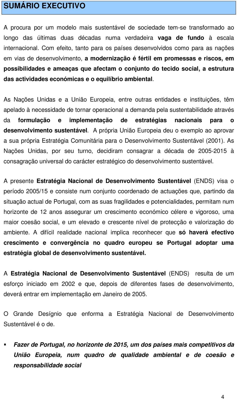 tecido social, a estrutura das actividades económicas e o equilíbrio ambiental.