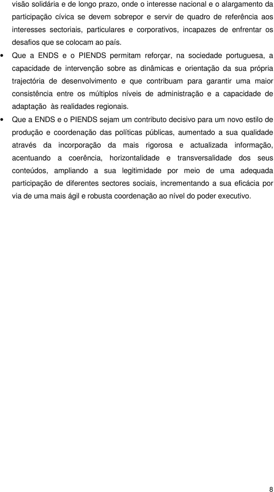 Que a ENDS e o PIENDS permitam reforçar, na sociedade portuguesa, a capacidade de intervenção sobre as dinâmicas e orientação da sua própria trajectória de desenvolvimento e que contribuam para