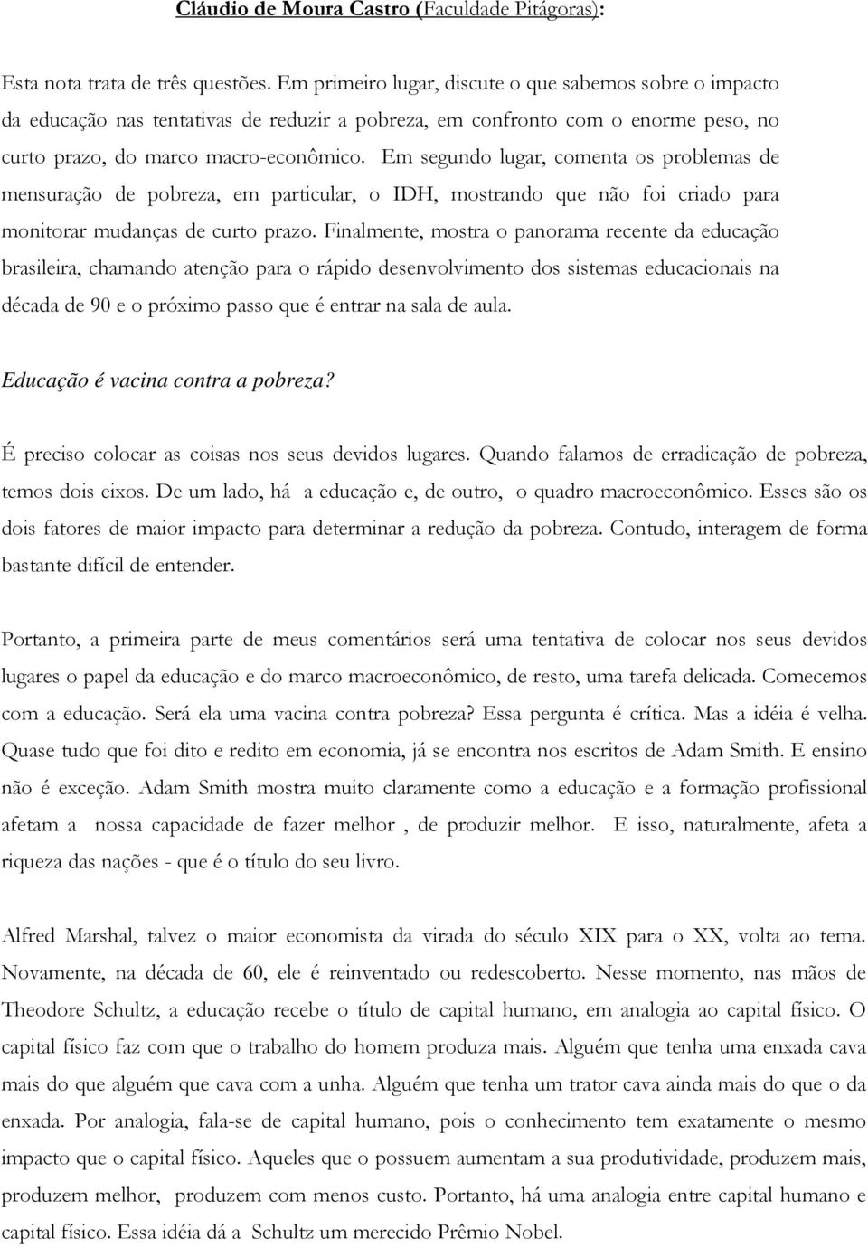 Em segundo lugar, comenta os problemas de mensuração de pobreza, em particular, o IDH, mostrando que não foi criado para monitorar mudanças de curto prazo.