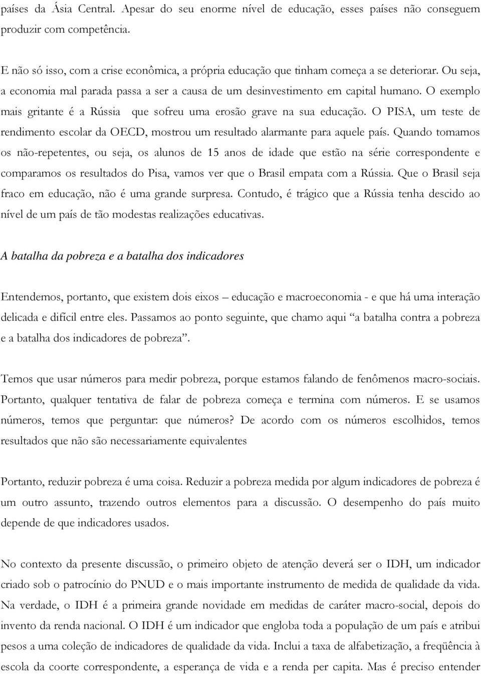 O exemplo mais gritante é a Rússia que sofreu uma erosão grave na sua educação. O PISA, um teste de rendimento escolar da OECD, mostrou um resultado alarmante para aquele país.