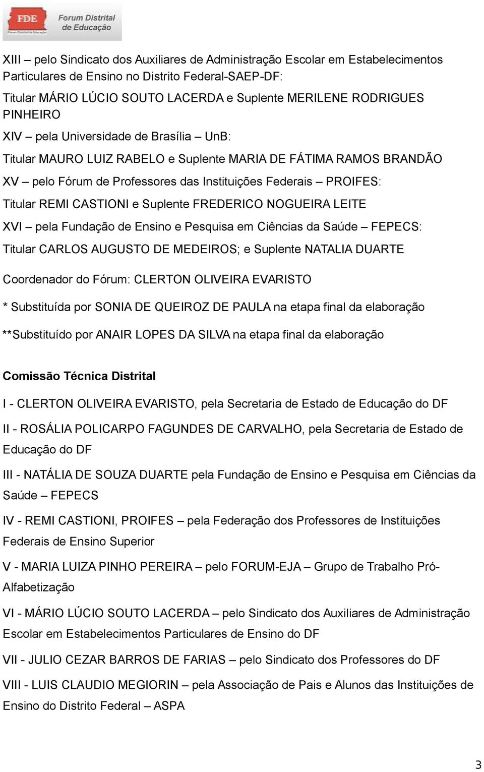 CASTIONI e Suplente FREDERICO NOGUEIRA LEITE XVI pela Fundação de Ensino e Pesquisa em Ciências da Saúde FEPECS: Titular CARLOS AUGUSTO DE MEDEIROS; e Suplente NATALIA DUARTE Coordenador do Fórum: