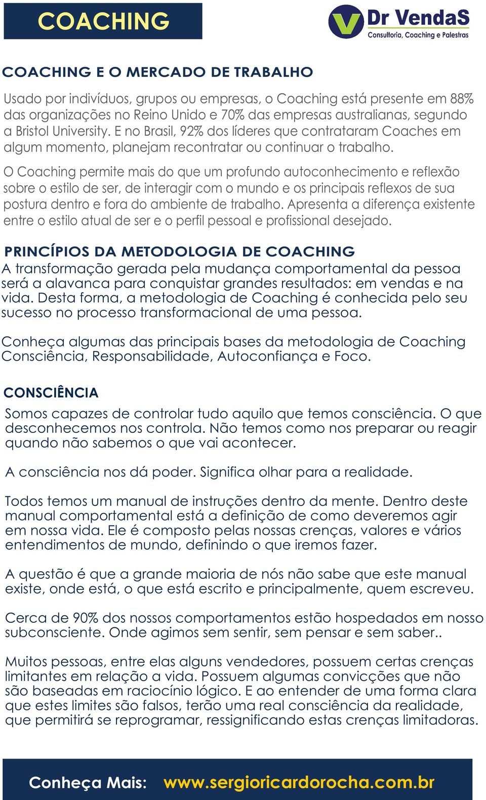 O Coaching permite mais do que um profundo autoconhecimento e reflexão sobre o estilo de ser, de interagir com o mundo e os principais reflexos de sua postura dentro e fora do ambiente de trabalho.