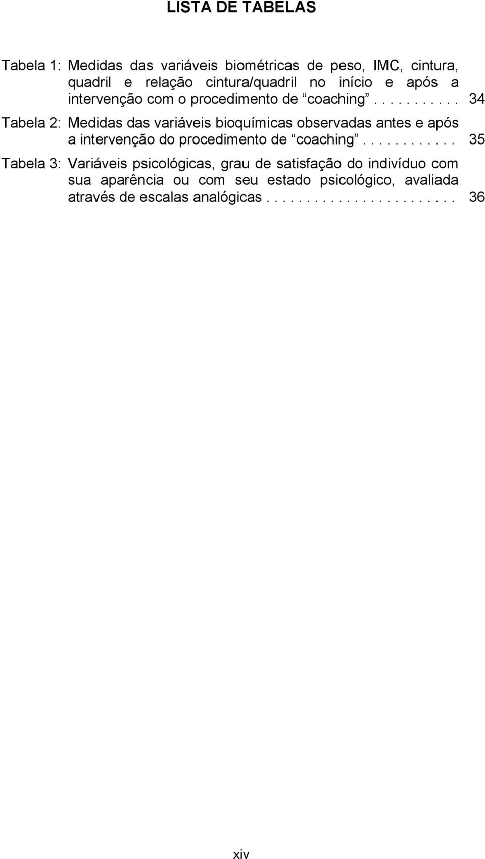 .......... 34 Tabela 2: Medidas das variáveis bioquímicas observadas antes e após a intervenção do procedimento de coaching.