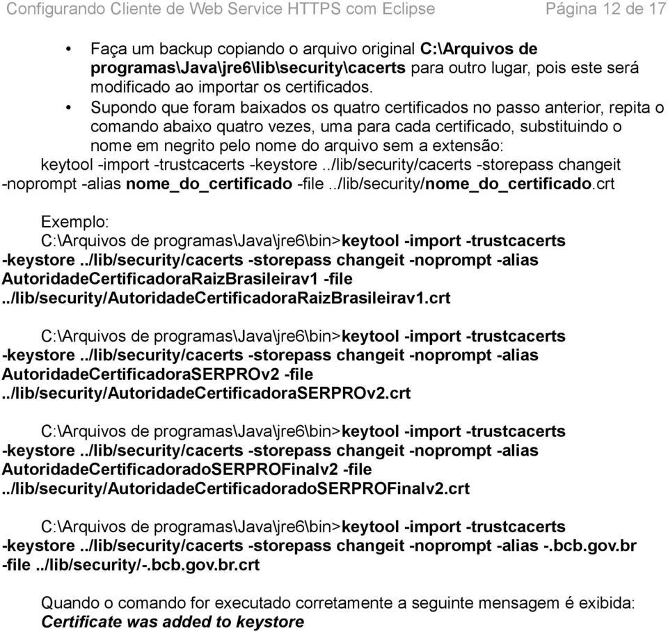 Supondo que foram baixados os quatro certificados no passo anterior, repita o comando abaixo quatro vezes, uma para cada certificado, substituindo o nome em negrito pelo nome do arquivo sem a